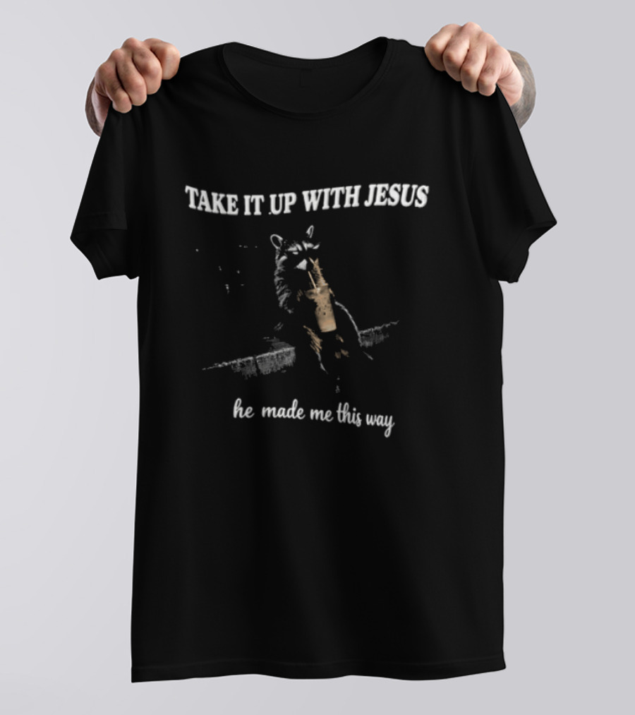 Take It Up With Jesus Raccoon He Made Me This Way T-Shirt