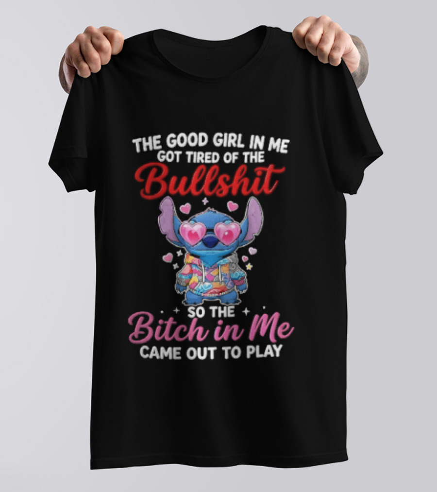 The Good Girl In Me Got Tired Of The Bullshit So The Bitch In Me Came Out To Play Stitch With Heart Sunglasses T-Shirt