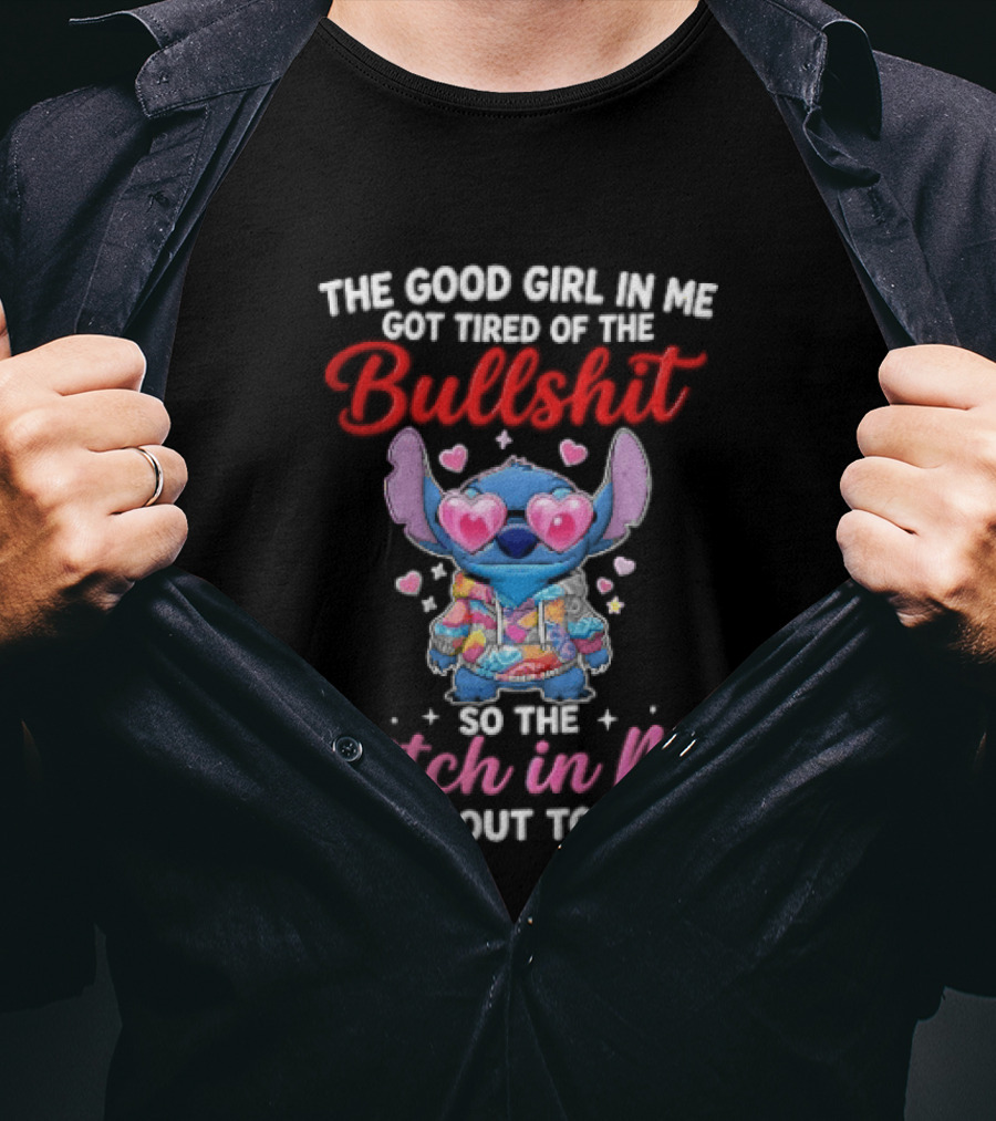 The Good Girl In Me Got Tired Of The Bullshit So The Bitch In Me Came Out To Play Stitch With Heart Sunglasses T-Shirt