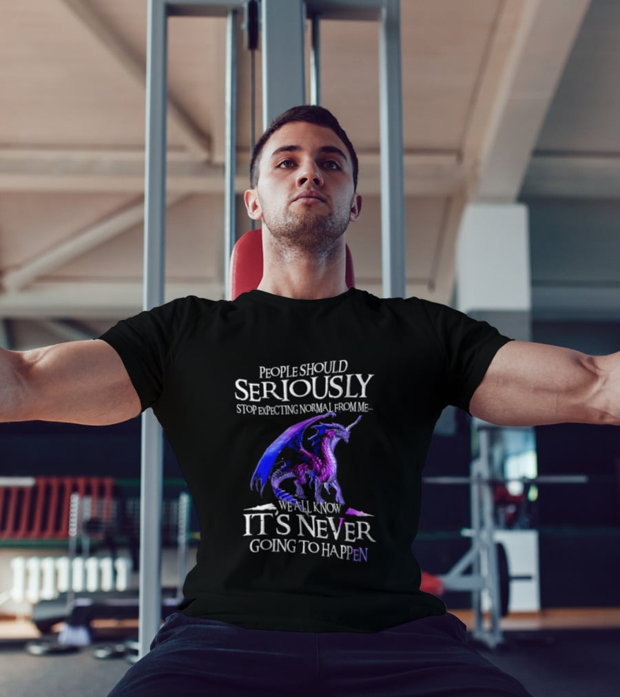 People Should Seriously Stop Expecting Normal From Me Purple Dragon Never Going To Happen T-Shirt