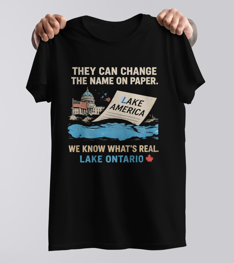Lake Ontario We Know What's Real Change Name On Paper Lake America T-Shirt