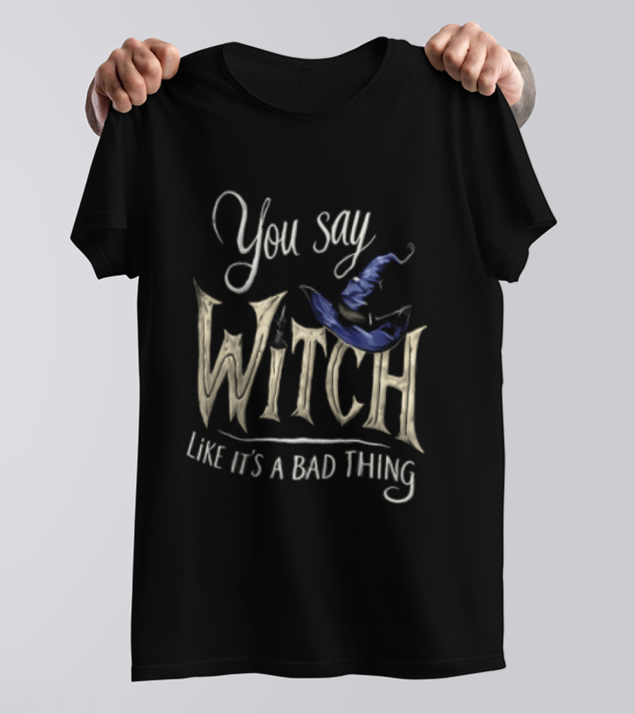You Say Witch Like It's A Bad Thing Halloween Pointy Hat Gold Script T-Shirt