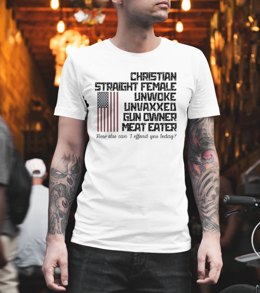 Christian Straight Female Unwoke Unvaxxed Gun Owner Meat Eater How Else Can I Offend You Today USA Flag T-Shirt