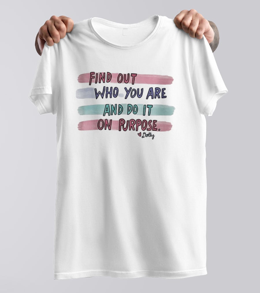 Find Out Who You Are And Do It On Purpose Dolly Signature T-Shirt