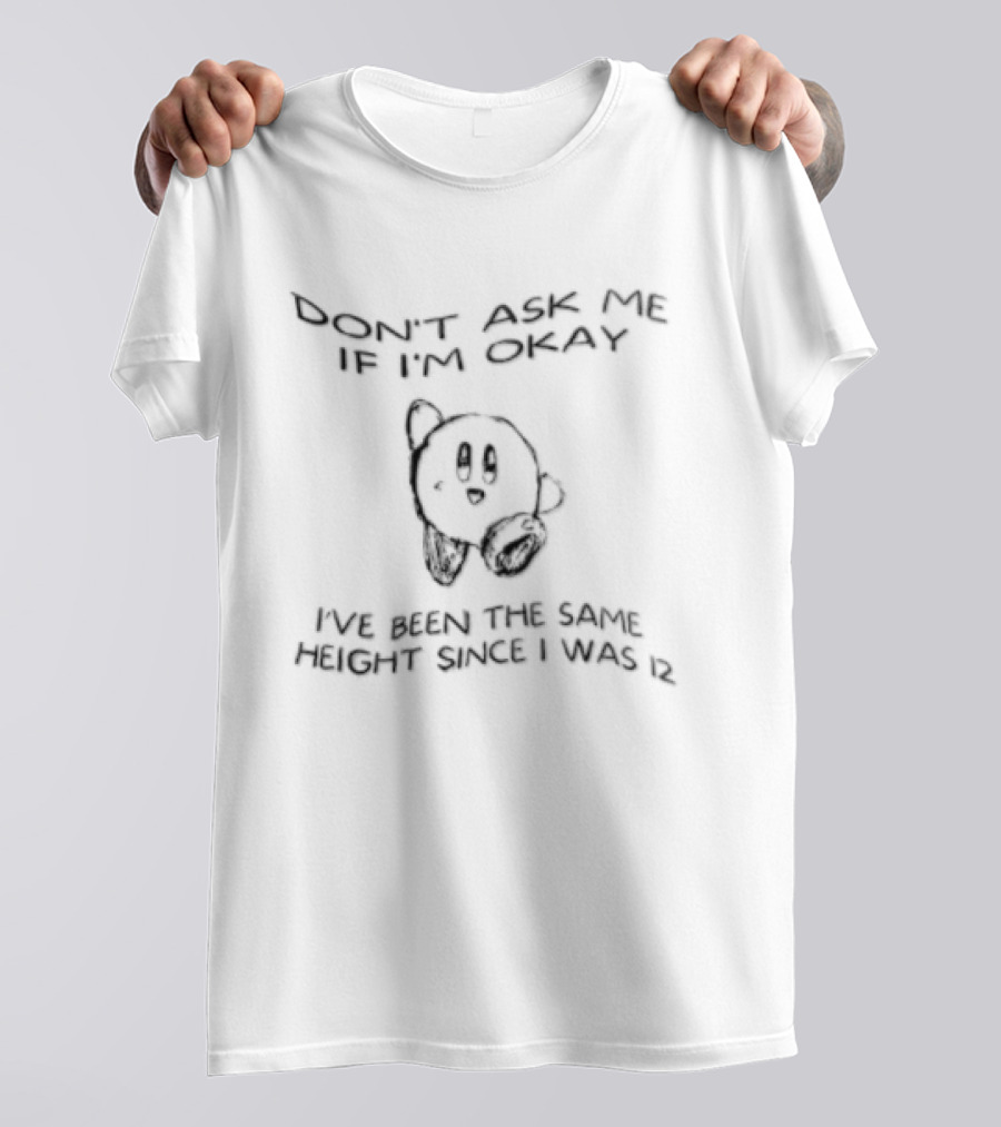 Don't Ask Me If I'm Okay I've Been The Same Height Since I Was 12 Kirby Line Drawing T-Shirt