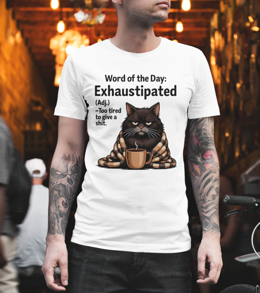 Grumpy Cat Word Of The Day Exhaustipated Too Tired To Give A Shit T-Shirt
