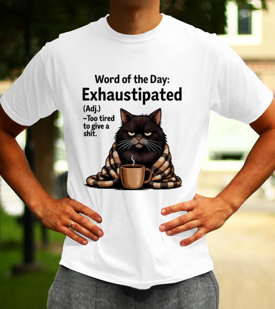 Grumpy Cat Word Of The Day Exhaustipated Too Tired To Give A Shit T-Shirt