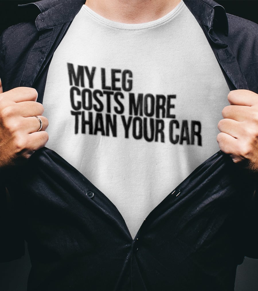 MY LEG Costs More Than Your CAR Black T-Shirt