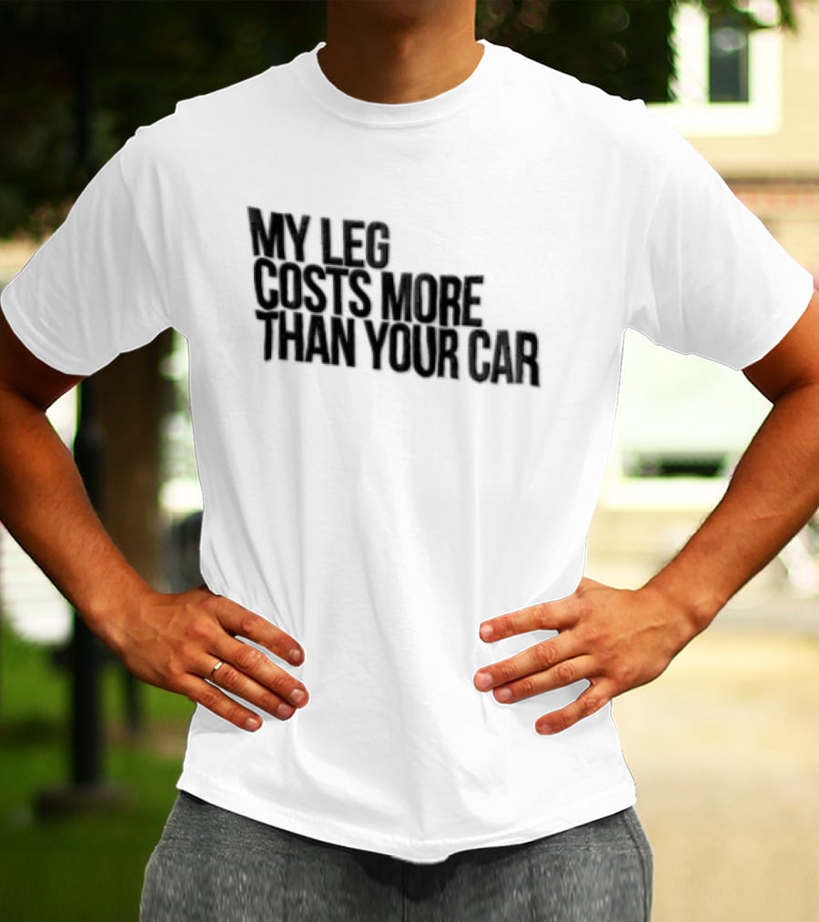 MY LEG Costs More Than Your CAR Black T-Shirt