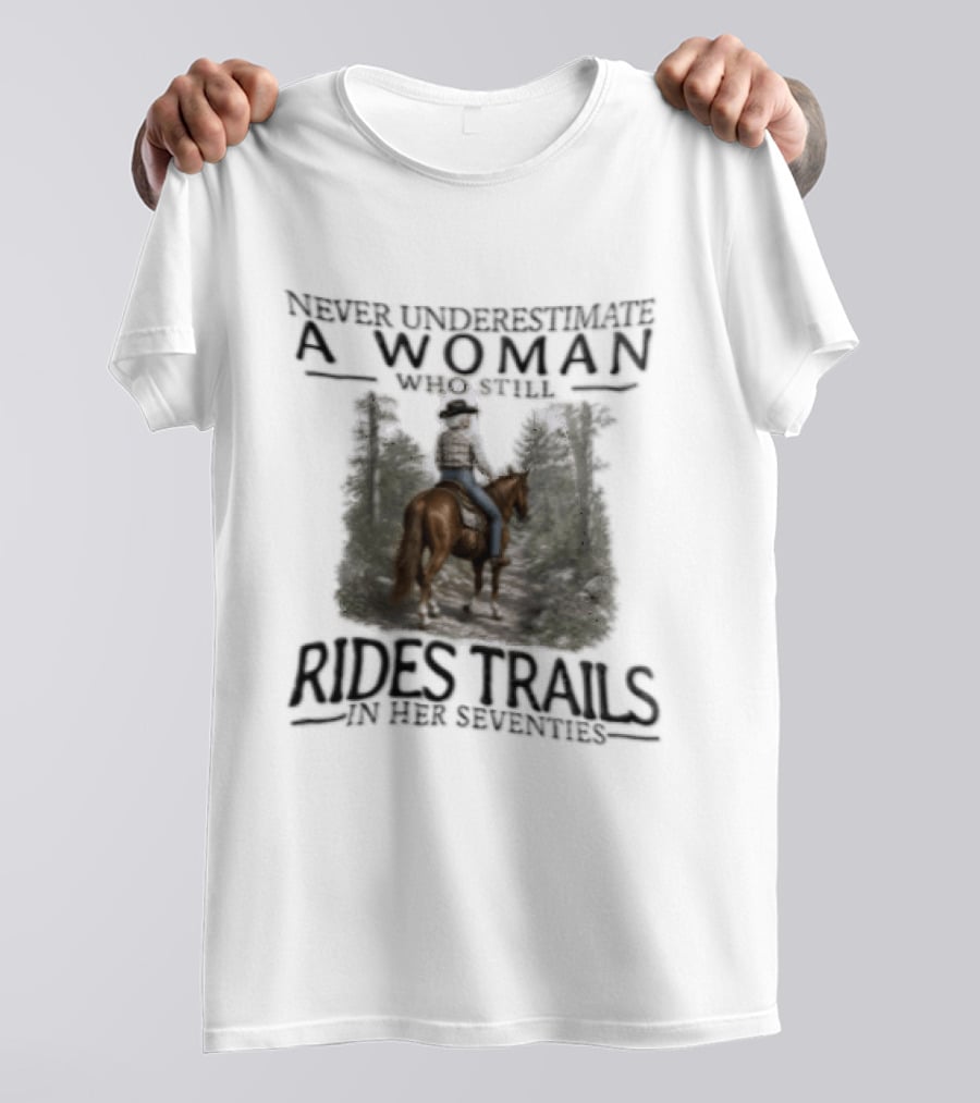 Never Underestimate A Woman Who Rides Trails In Her Seventies Equestrian Horse Forest Path T-Shirt