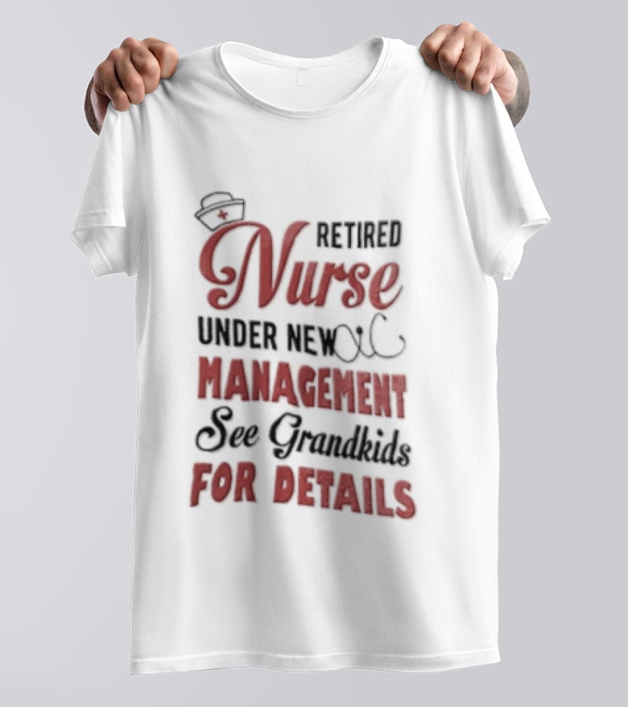 Retired Nurse Under New Management See Grandkids For Details Cap Stethoscope Red Cross T-Shirt