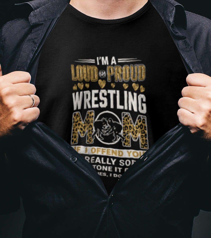 I'm A Loud Proud Wrestling Mom If I Offend You Sorry I Will Tone It Down T-Shirt