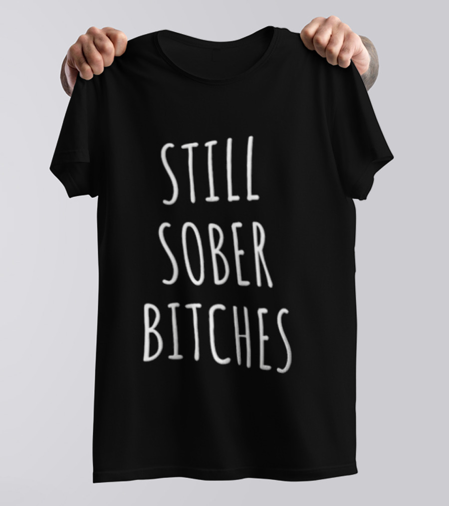Still Sober Bitches White Hand Lettering Black Bold Minimalist T-Shirt