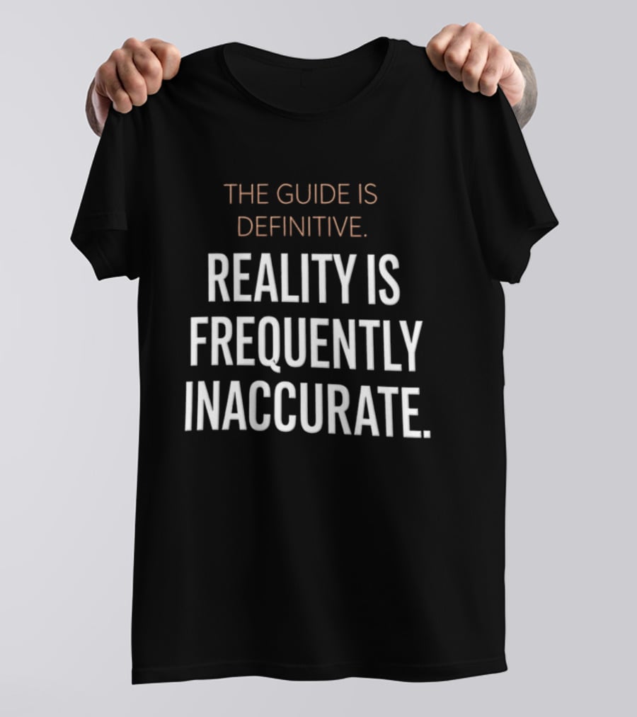 The Guide Is Definitive Reality Is Frequently Inaccurate T-Shirt