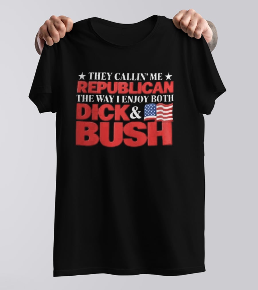They Callin Me Republican Enjoy Both Dick Bush Stars American Flag T-Shirt