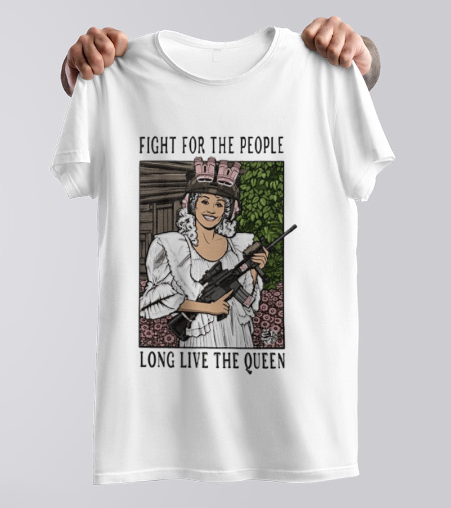 Fight For The People Long Live The Queen Dolly Parton T-Shirt