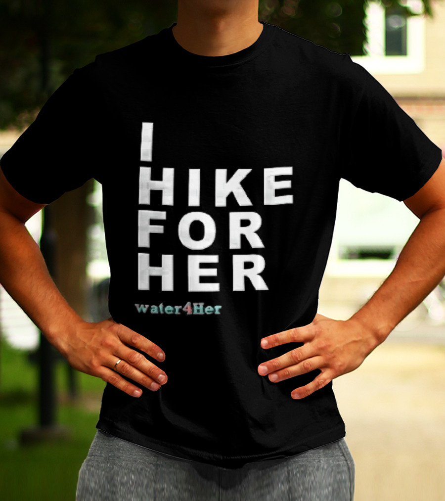 I Hike For Her Water For Her White Block Lettering Black T-Shirt