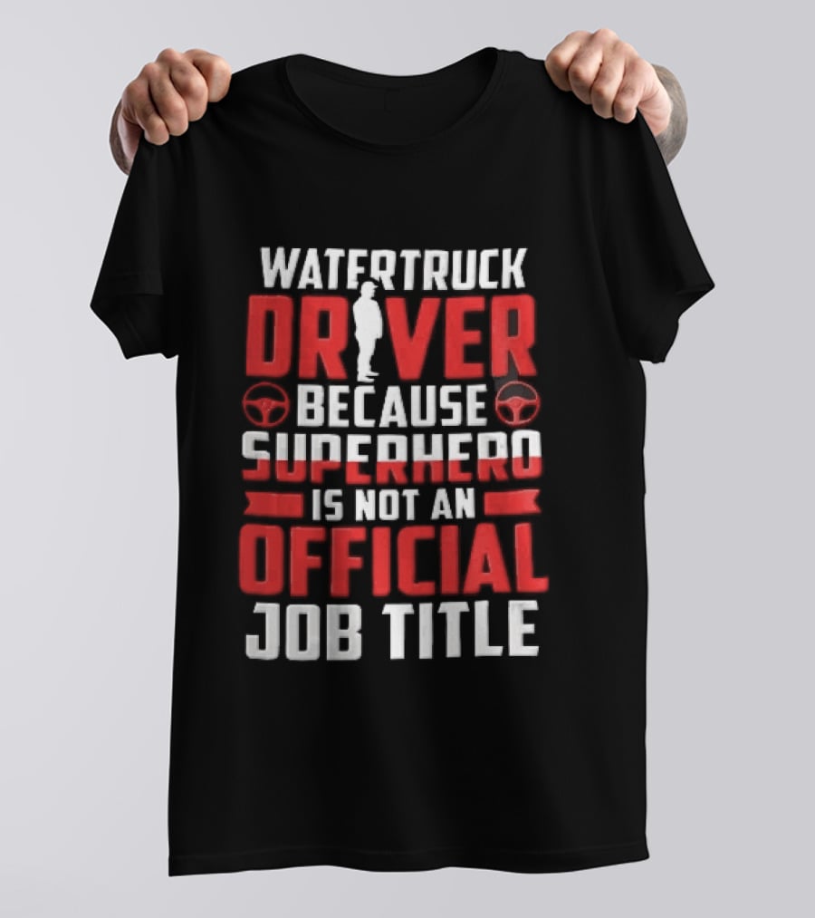 Watertruck Driver Because Superhero Is Not An Official Job Title Worker Steering Wheels T-Shirt