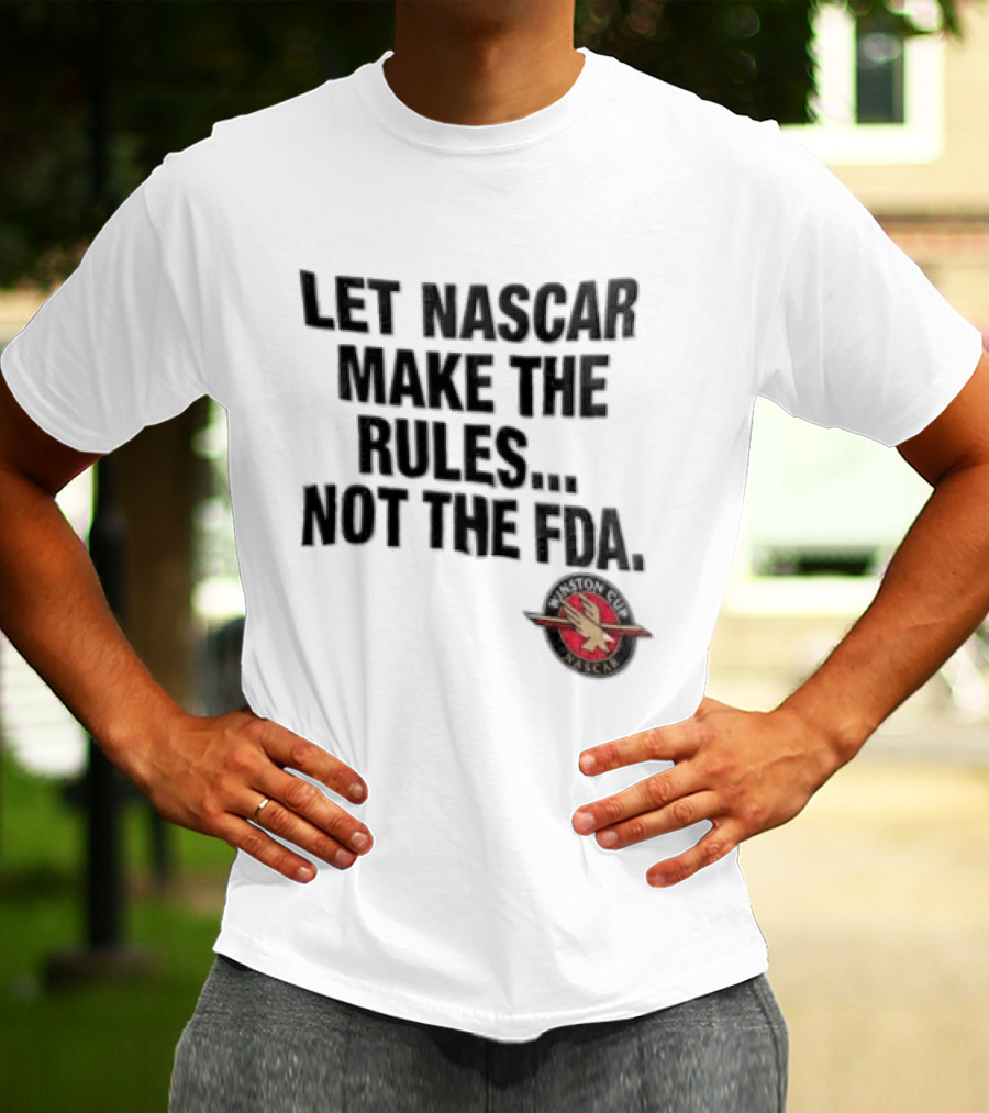 Let NASCAR Make The Rules Not The FDA Winston Cup T-Shirt
