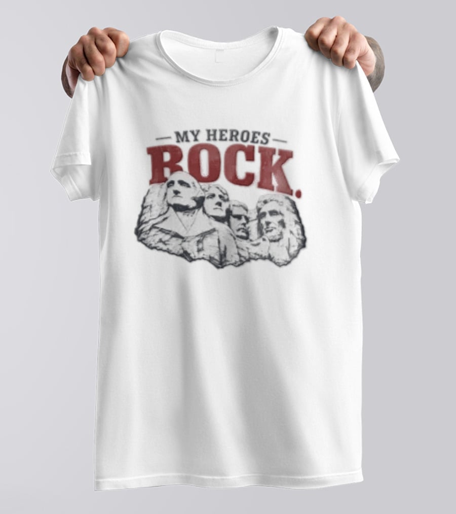 My Heroes Rock Mount Rushmore George Washington Thomas Jefferson Theodore Roosevelt Abraham Lincoln Carving T-Shirt