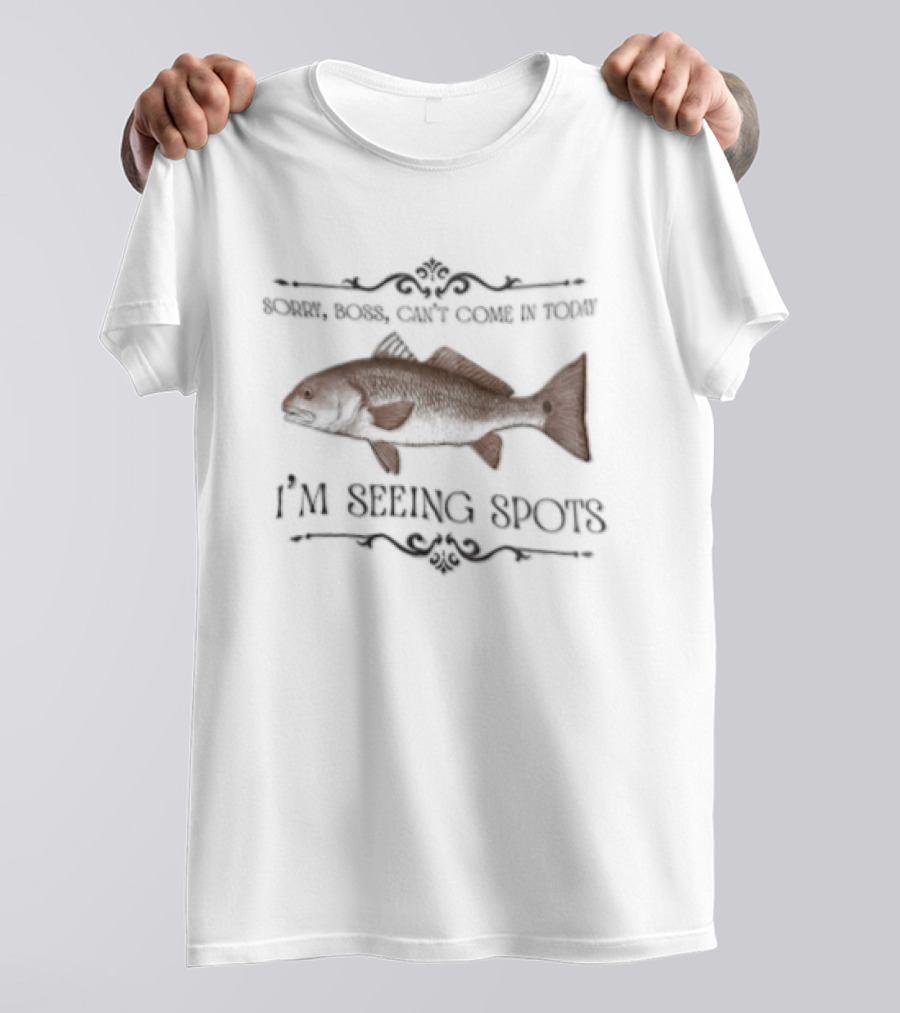 Sorry Boss Cant Come In Today I'm Seeing Spots Red Drum Fish T-Shirt