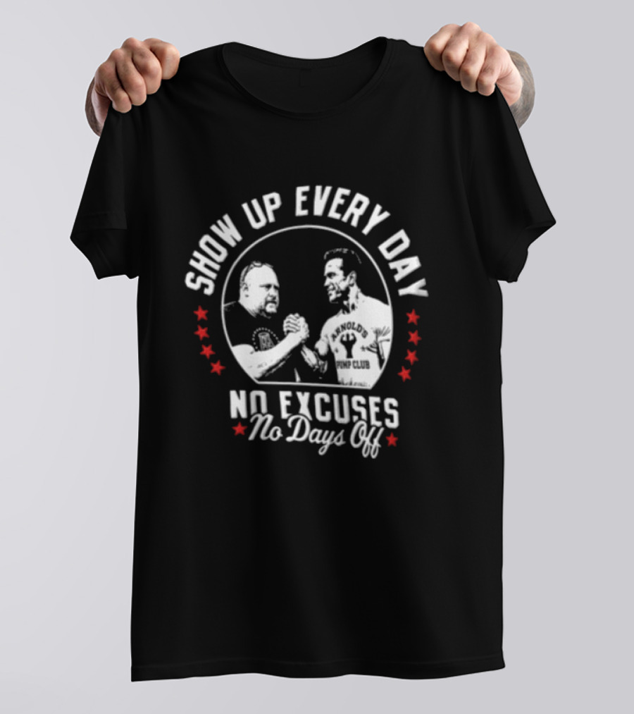 Show Up Every Day No Excuses No Days Off Arm Wrestling Arnold Schwarzenegger Barstool Sports T-Shirt