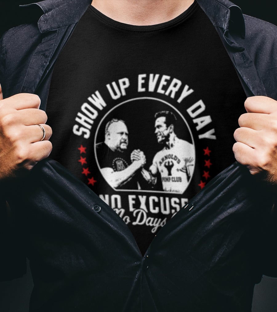 Show Up Every Day No Excuses No Days Off Arm Wrestling Arnold Schwarzenegger Barstool Sports T-Shirt