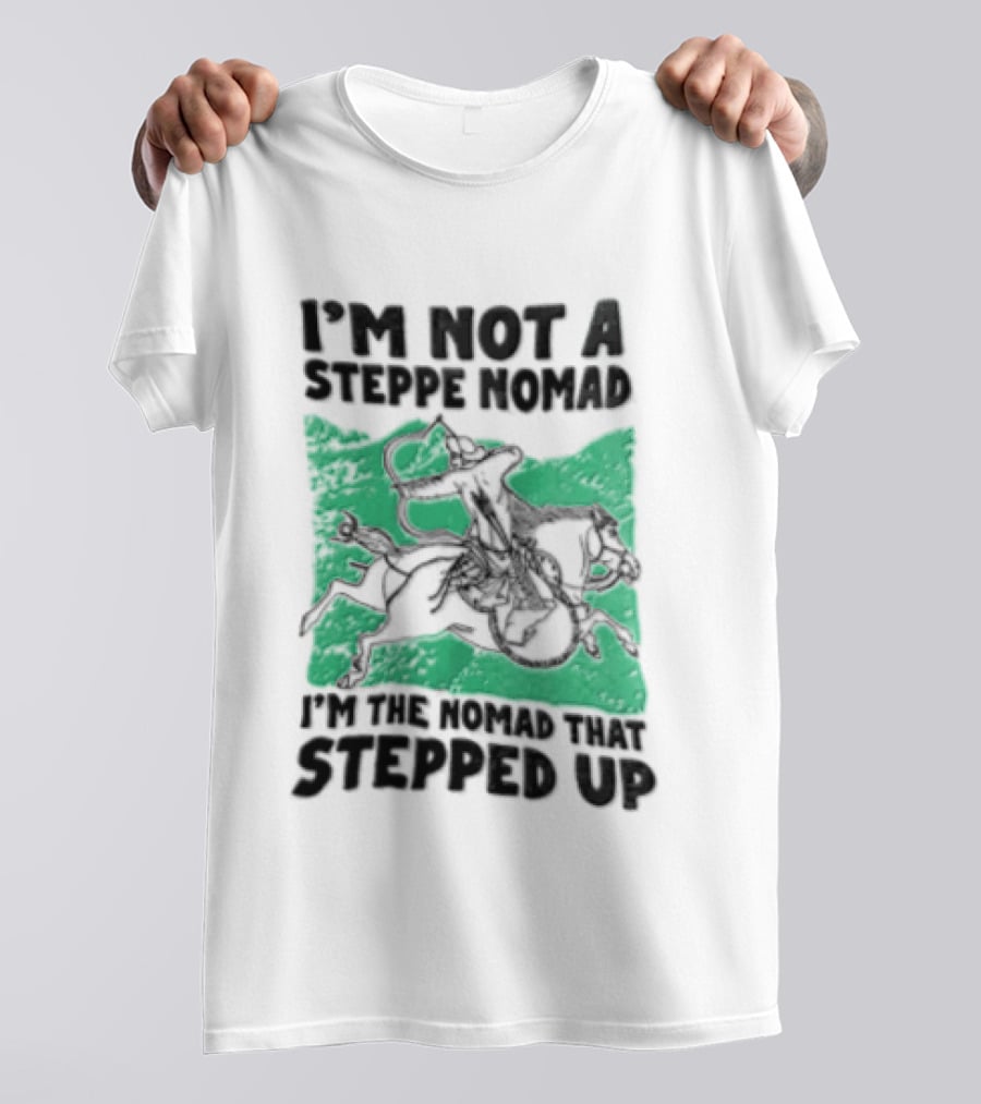 Im Not A Steppe Nomad Horseback Archer Who Stepped Up T-Shirt