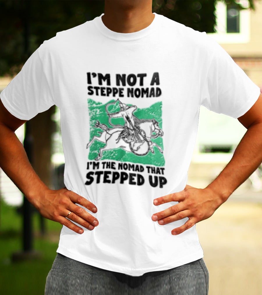 Im Not A Steppe Nomad Horseback Archer Who Stepped Up T-Shirt