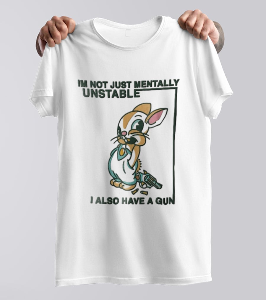 I'm Not Just Mentally Unstable Cartoon Rabbit I Also Have A Gun T-Shirt