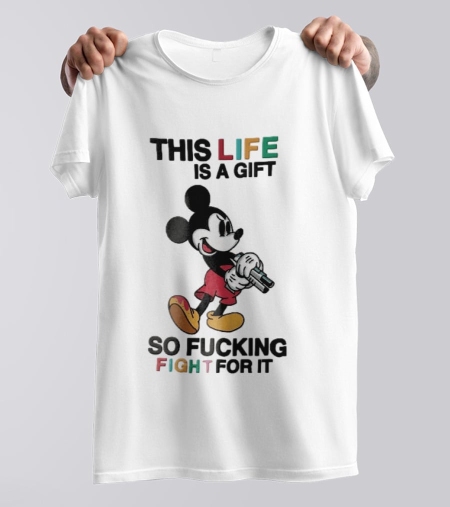 This Life Is A Gift So Fucking Fight For It Mickey Mouse Angry Cartoon Holding Gun T-Shirt