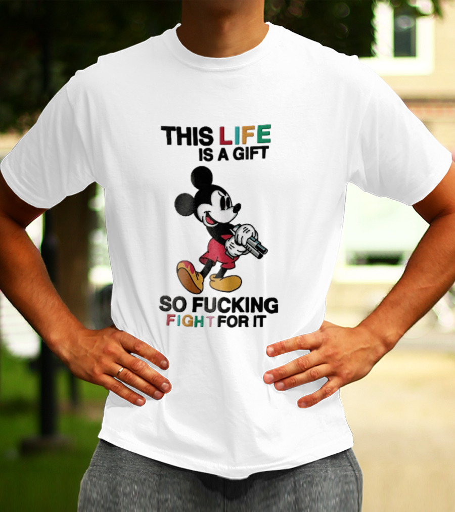 This Life Is A Gift So Fucking Fight For It Mickey Mouse Angry Cartoon Holding Gun T-Shirt