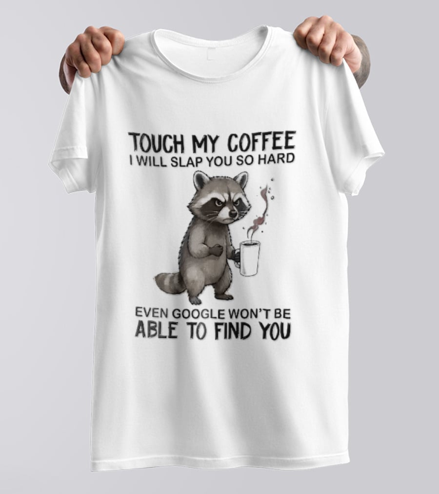 Touch My Coffee I Will Slap You So Hard Angry Cartoon Raccoon Even Google Won't Be Able To Find You T-Shirt