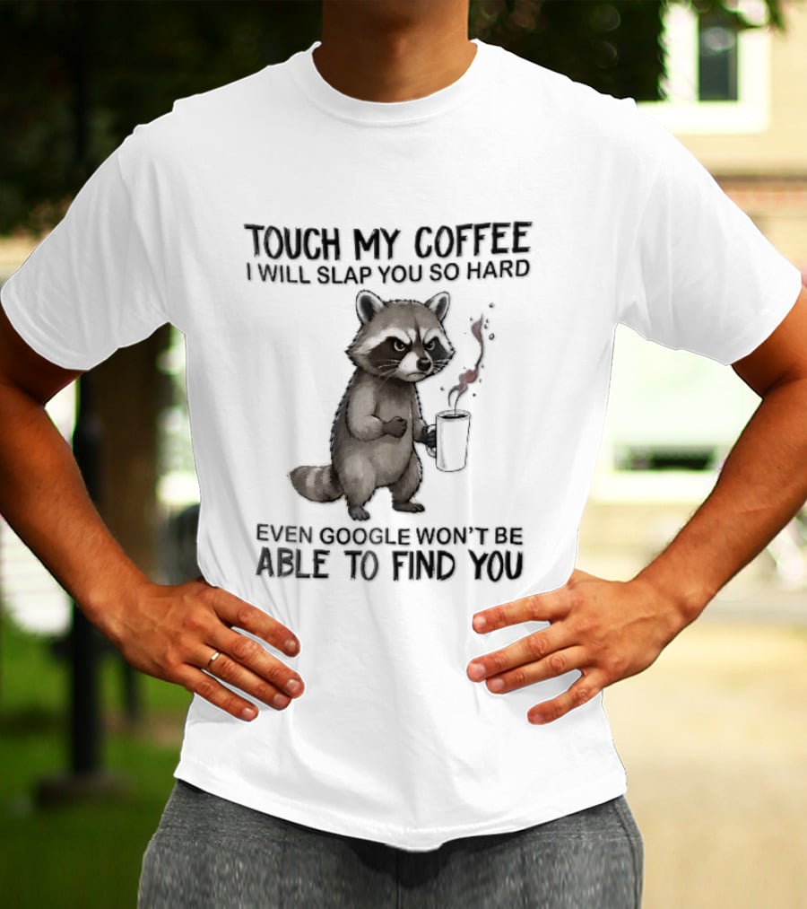 Touch My Coffee I Will Slap You So Hard Angry Cartoon Raccoon Even Google Won't Be Able To Find You T-Shirt