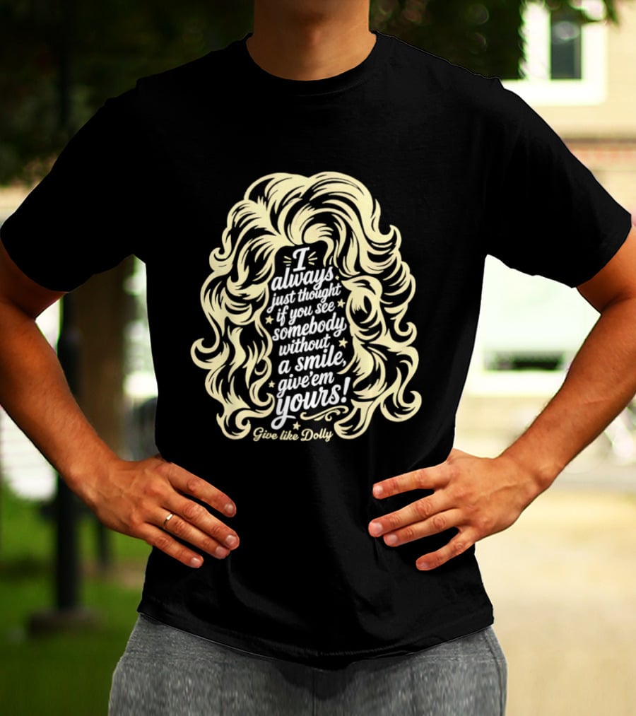 I Always Just Thought If You See Somebody Without A Smile Give 'Em Yours Dolly Parton Hair T-Shirt