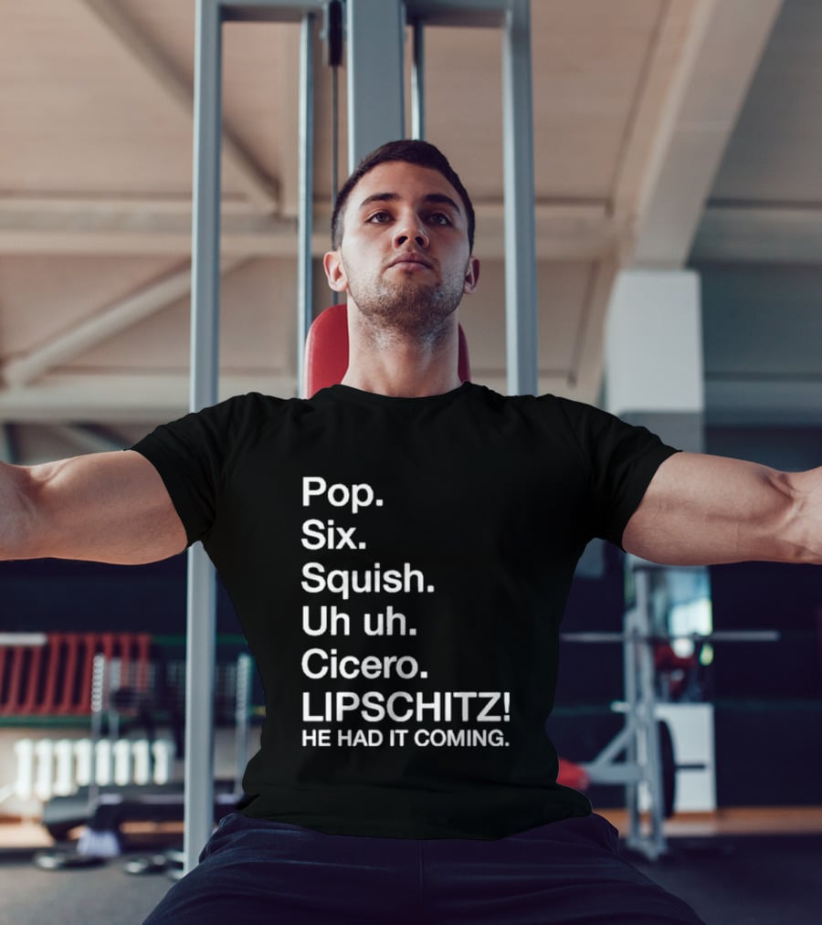 Chicago Pop Six Squish Uh Uh Cicero Lipschitz He Had It Coming T-Shirt