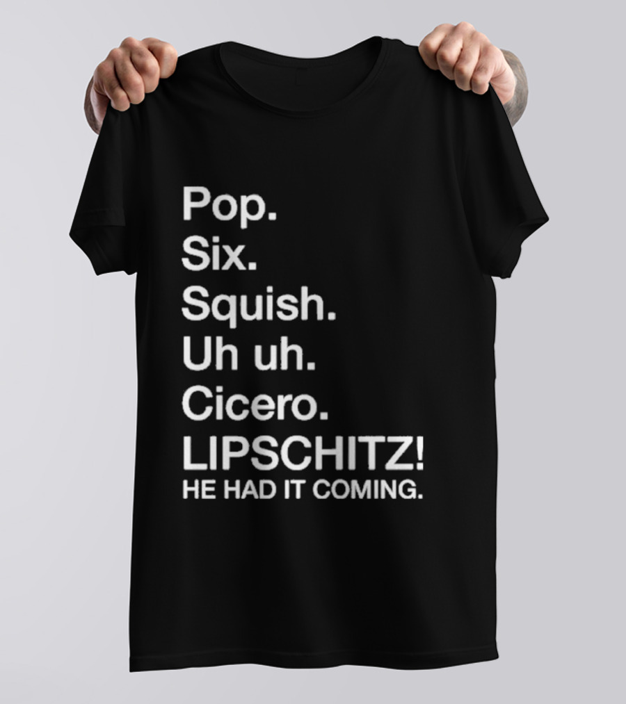 Chicago Pop Six Squish Uh Uh Cicero Lipschitz He Had It Coming T-Shirt