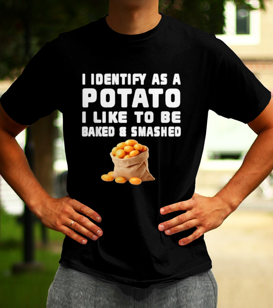 I Identify As A Potato Bagged Baked And Smashed Humor T-Shirt