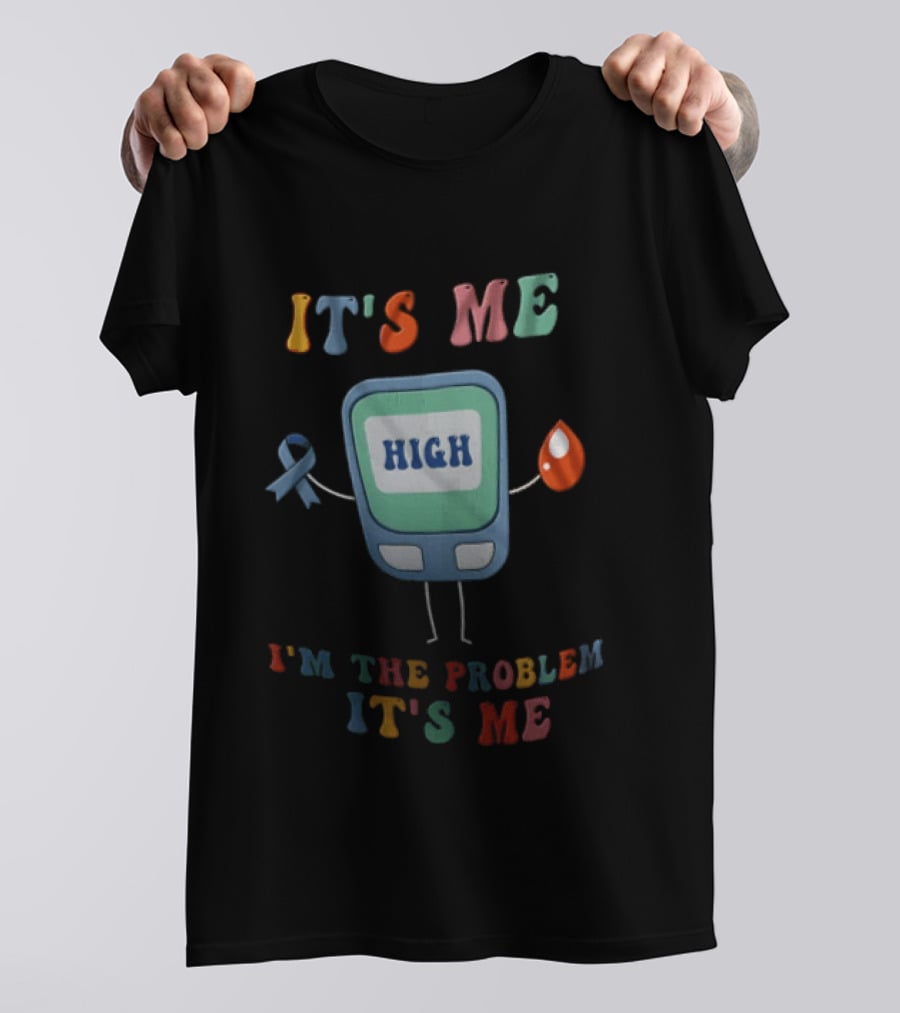 High Blood Sugar Awareness It's Me I'm The Problem It's Me T-Shirt