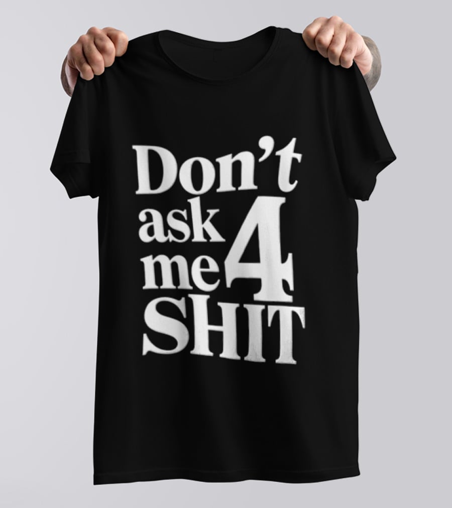 Don't Ask Me 4 Shit T-Shirt