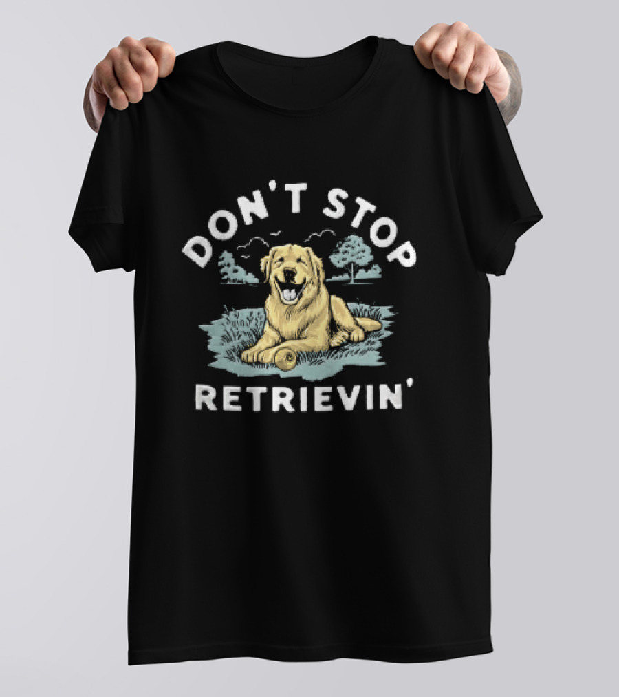 Don't Stop Retrievin Retriever Dog Golden Retriever Humor T-Shirt