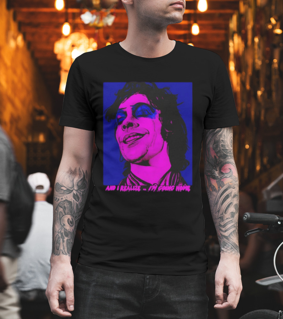 Dr. Frank N Furter Tim Curry Rocky Horror Picture Show And I Realize I'm Going Home T-Shirt
