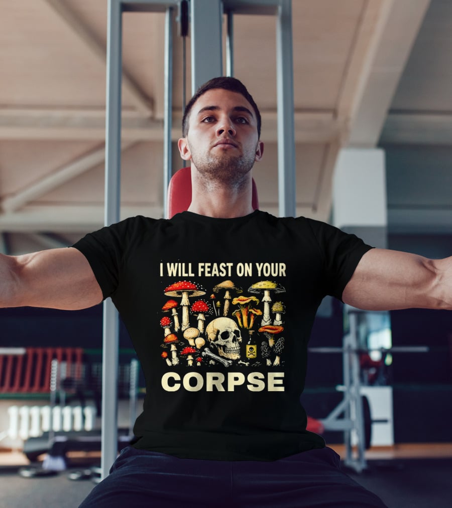 Garden Lover Mushrooms Skull Feast On Your Corpse T-Shirt