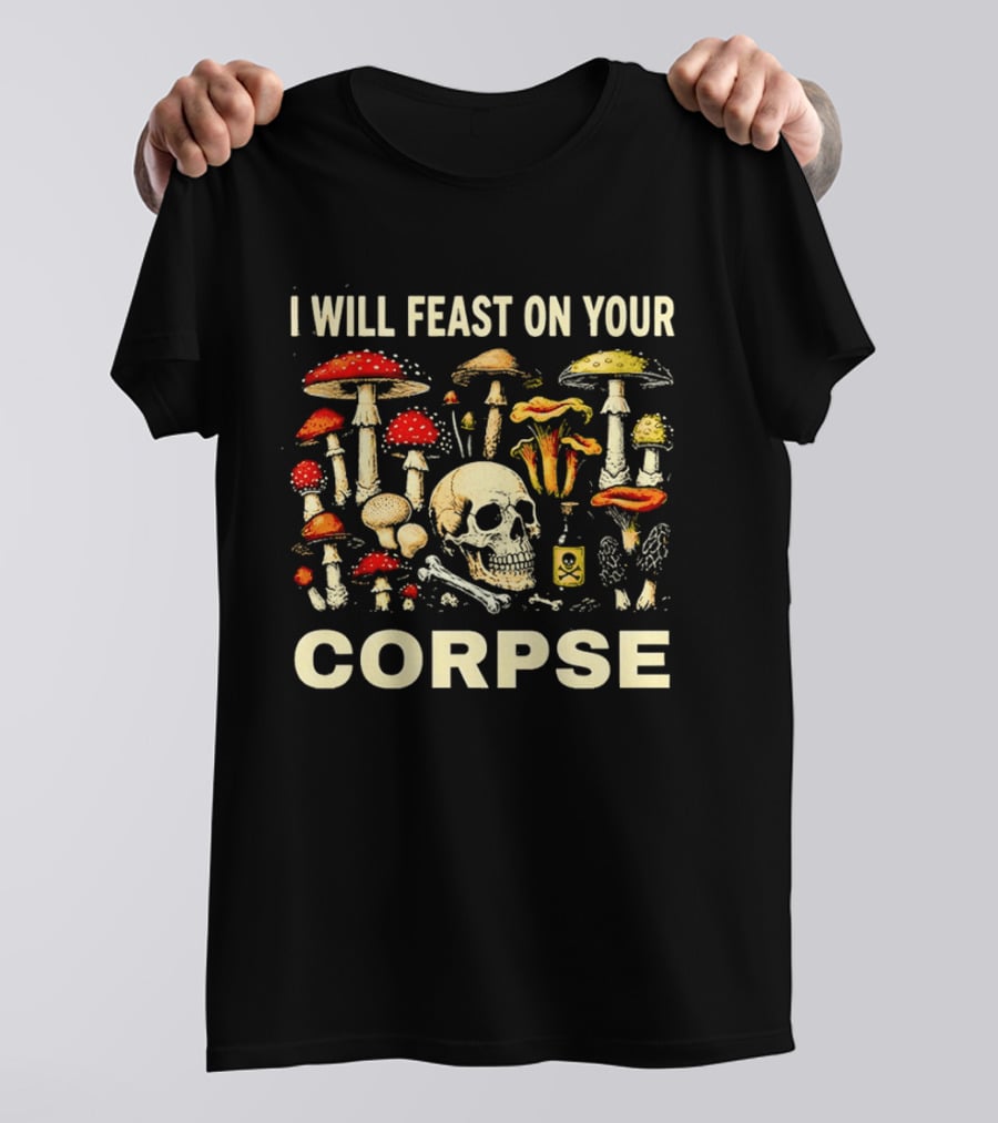Garden Lover Mushrooms Skull Feast On Your Corpse T-Shirt
