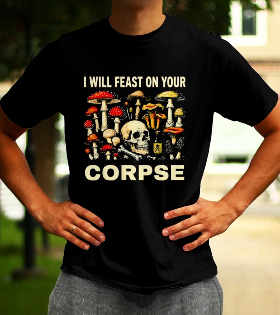 Garden Lover Mushrooms Skull Feast On Your Corpse T-Shirt