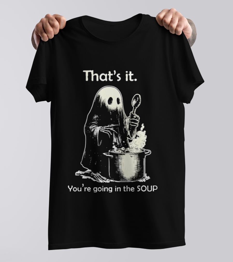 That's It Ghost You're Going In The Soup Spoon Cooking T-Shirt