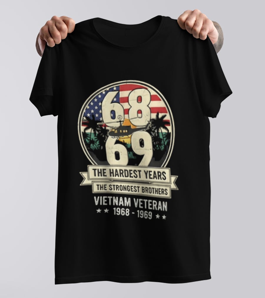 1968 1969 Vietnam Veteran The Hardest Years The Strongest Brothers Helicopter American Flag T-Shirt