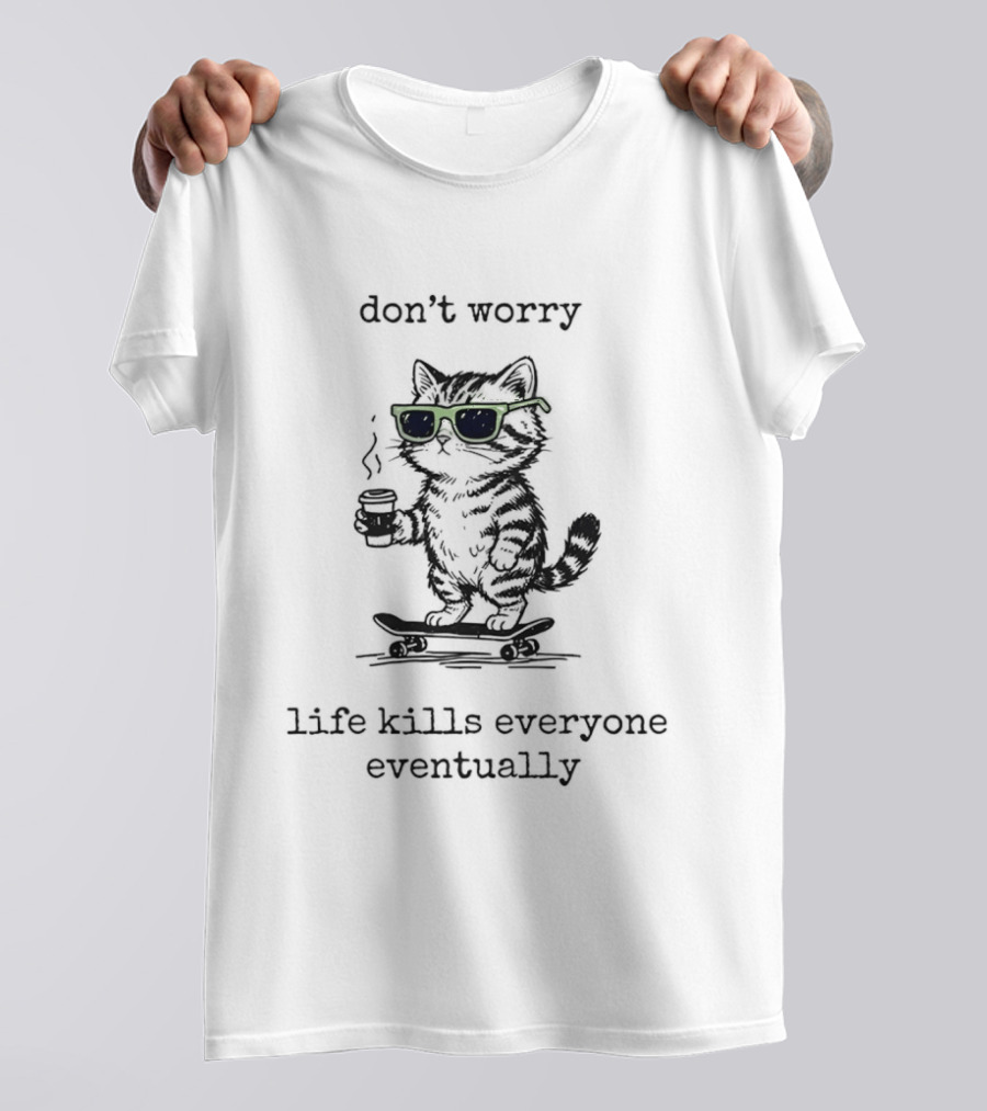 Cat Skateboard Sunglasses Don't Worry Life Kills Everyone Eventually T-Shirt