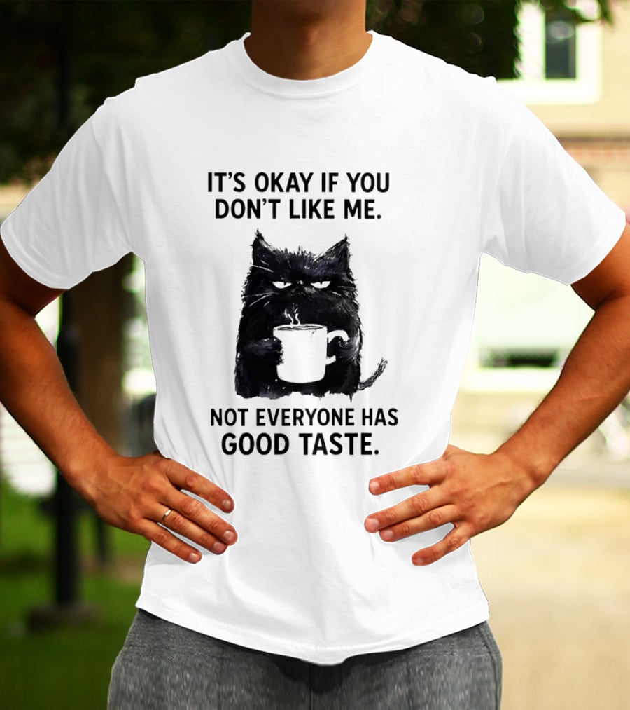 It's Okay If You Don't Like Me Cat Coffee Not Everyone Has Good Taste T-Shirt