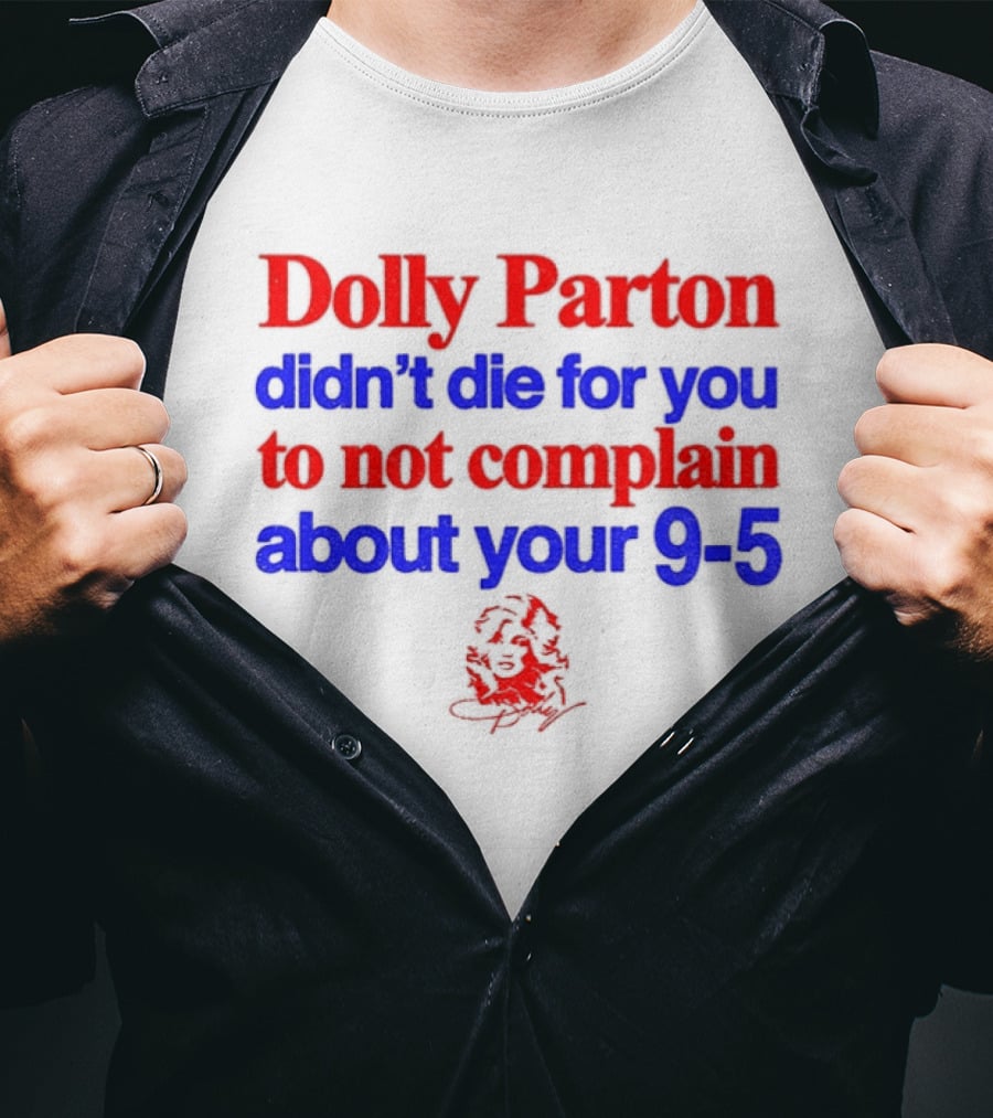 Dolly Parton Didn't Die For You To Not Complain About Your 9 5 T-Shirt